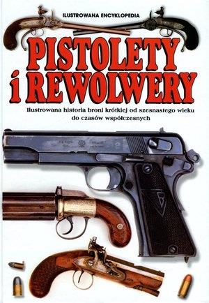 PISTOLETY I REWOLWERY. ILUSTROWANA ENCYKLOPEDIA