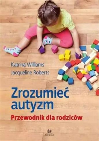 ZROZUMIEĆ AUTYZM. PRZEWODNIK DLA RODZICÓW