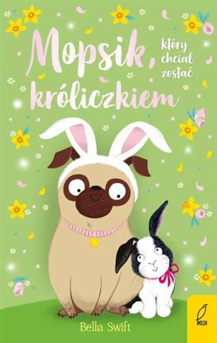 MOPSIK, KTÓRY CHCIAŁ ZOSTAĆ KRÓLICZKI T2. WYD II