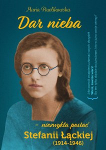 Dar nieba, niezwykła postać Stefanii Łąckiej (1914-1946)