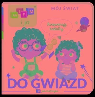 Wiem i ja! Mój świat M jak motoryka Do gwiazd!