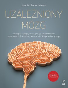 Uzależniony mózg. Jak wyjść z nałogu, wykorzystując techniki terapii poznawczo-behawioralnej, uważności i dialogu motywującego