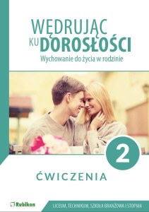 Wędrując ku dorosłości ćwiczenia dla uczniów klasy 2 liceum ogólnokształcącego technikum szkoły branżowej I stopnia Wychowanie do życia w rodzinie