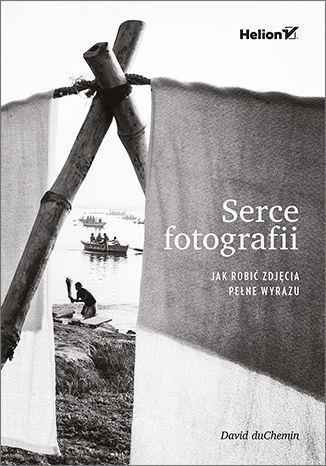 SERCE FOTOGRAFII. JAK ROBIĆ ZDJĘCIA PEŁNE WYRAZU
