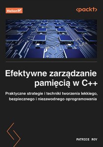 Efektywne zarządzanie pamięcią w C++. Praktyczne strategie i techniki tworzenia lekkiego, bezpiecznego i niezawodnego oprogramowania