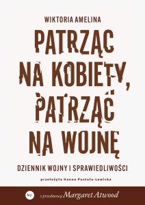 Patrząc na kobiety, patrząc na wojnę. Dziennik wojny i sprawiedliwości