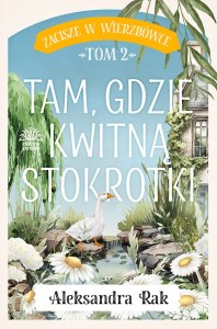 Tam gdzie kwitną stokrotki. Zacisze w Wierzbówce. Tom 2