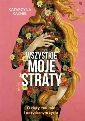 Wszystkie moje straty. O ciąży, traumie i odzyskan
