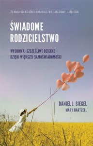 Świadome rodzicielstwo. Wychowaj szczęśliwe dziecko dzięki większej samoświadomości