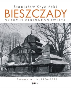Bieszczady. Okruchy minionego świata. Fotografie z lat 1976–2021