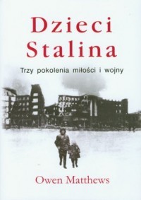 DZIECI STALINA. TRZY POKOLENIA MIŁOŚCI I WOJNY