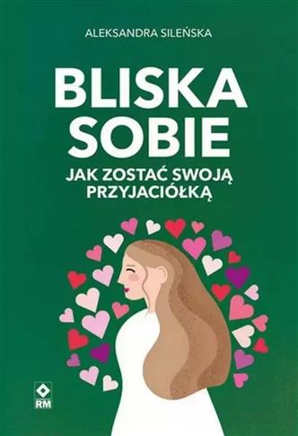 BLISKA SOBIE. JAK ZOSTAĆ SWOJĄ PRZYJACIÓŁKĄ