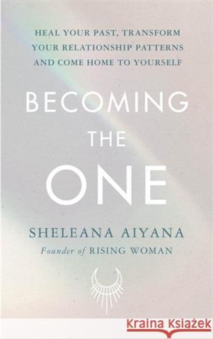 Becoming the One: Heal Your Past, Transform Your R