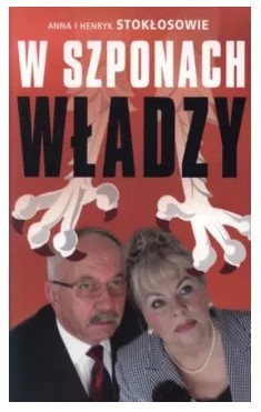 W SZPONACH WŁADZY - ANNA I HENRYK STOKŁOSOWIE