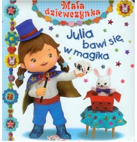 MAŁA DZIEWCZYNKA. JULIA BAWI SIĘ W MAGIKA