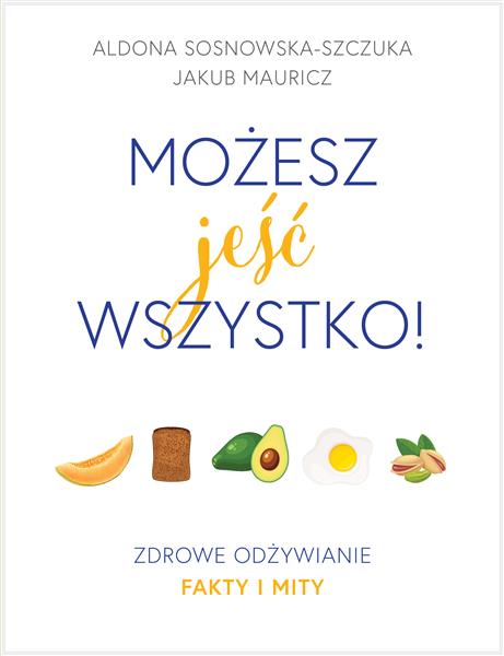 MOŻESZ JEŚĆ WSZYSTKO! ZDROWE ODŻYWIANIE