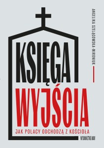 Księga wyjścia. Jak Polacy odchodzą z Kościoła? Jak Polacy odchodzą z Kościoła?