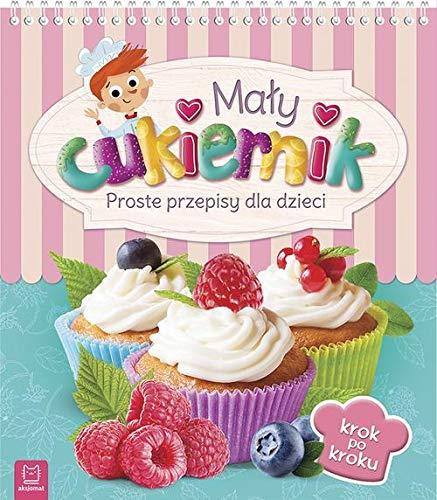MAŁY CUKIERNIK. PROSTE PRZEPISY DLA DZIECI