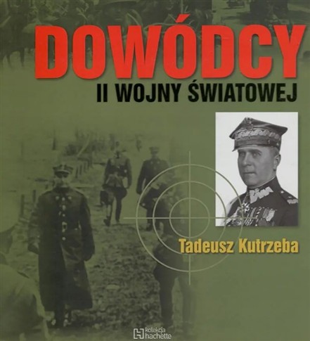 DOWÓDCY II WOJNY ŚWIATOWEJ: TADEUSZ KUTRZEBA