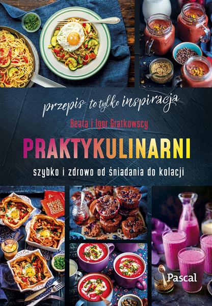 PRAKTYKULINARNI. SZYBKO I ZDROWO OD ŚNIADANIA DO K