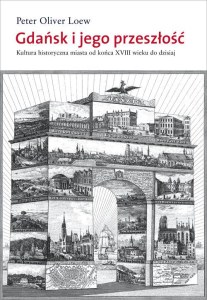 Gdańsk i jego przeszłość. Kultura historyczna miasta od końca XVIII wieku do dzisiaj  wyd. 2023