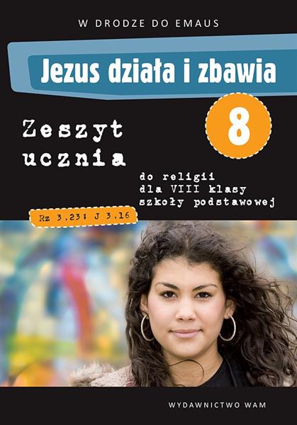 JEZUS DZIAŁA I ZBAWIA. ZESZYT UCZNIA DO RELIGII