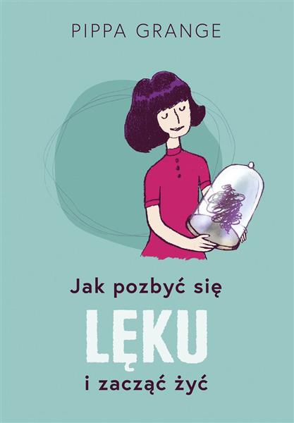 JAK POZBYĆ SIĘ LĘKU I ZACZĄĆ ŻYĆ