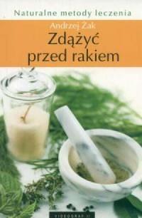 ZDĄŻYĆ PRZED RAKIEM. NATURALNE METODY LECZENIA