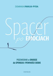 Spacer po emocjach. Przewodnik w drodze do spokoju i pewności siebie