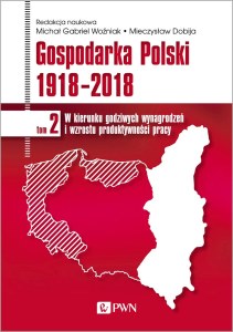 W kierunku godziwych wynagrodzeń i wzrostu produktywności pracy. Gospodarka Polski 1918-2018. Tom 2