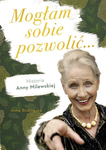 MOGŁAM SOBIE POZWOLIĆ. BIOGRAFIA ANNY MILEWSKIEJ
