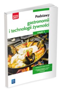 Podstawy gastronomii i technologii żywności. Część 1. Podstawy gastronomii. Podręcznik do nauki zawodów z branży gastronomicznej. Szkoły ponadgimnazjalne.