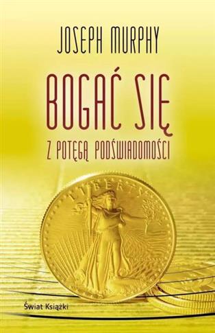 BOGAĆ SIĘ Z POTĘGĄ PODŚWIADOMOŚCI
