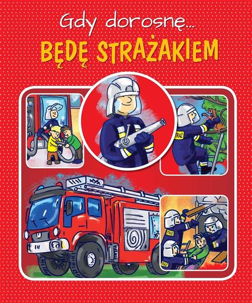 GDY DOROSNĘ BEDĘ STRAŻAKIEM