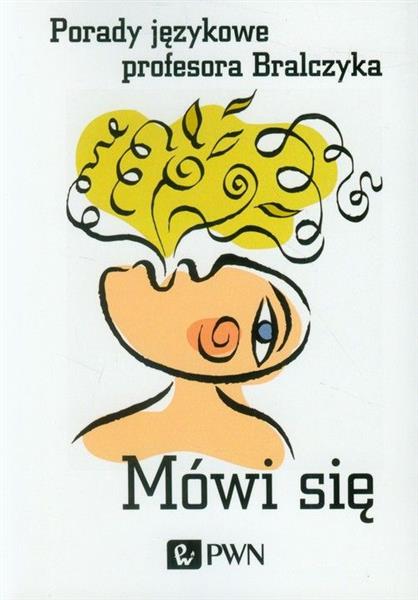 MÓWI SIĘ. PORADY JĘZYKOWE PROFESORA BRALCZYKA