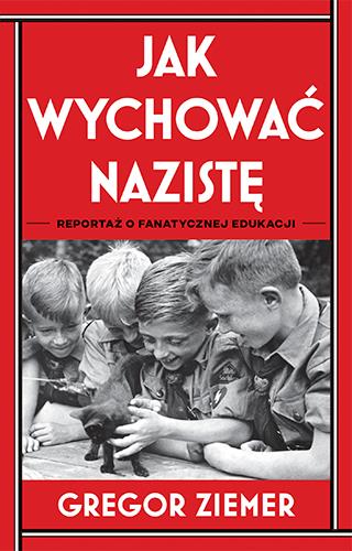 JAK WYCHOWAĆ NAZISTĘ. REPORTAŻ O FANATYCZNEJ ...