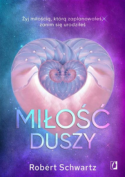 MIŁOŚĆ DUSZY. ŻYJ MIŁOŚCIĄ, KTÓRĄ ZAPLANOWAŁEŚ, ZA