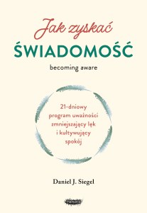 Jak zyskać świadomość. 21-dniowy program uważności zmniejszający lęk i kultywujący spokój