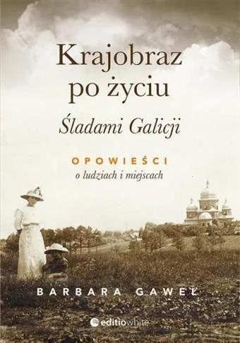 Krajobraz po życiu. Śladami Galicji