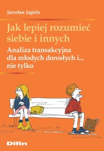 Jak lepiej rozumieć siebie i innych. Analiza transakcyjna dla młodych dorosłych i... nie tylko