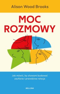 Moc rozmowy. Jak mówić, by słowami budować zaufanie i prawdziwe relacje