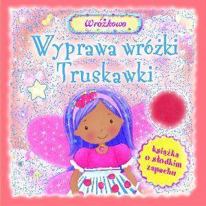 WYPRAWA WRÓŻKI TRUSKAWKI. KSIĄŻKA O SŁODKIM ZAPACH