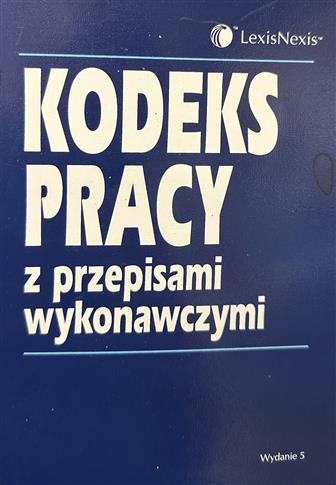 KODEKS PRACY Z PRZEPISAMI WYKONAWCZYMI