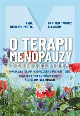 O TERAPII MENOPAUZY. CZEGO GINEKOLOG CI NIE POWIE