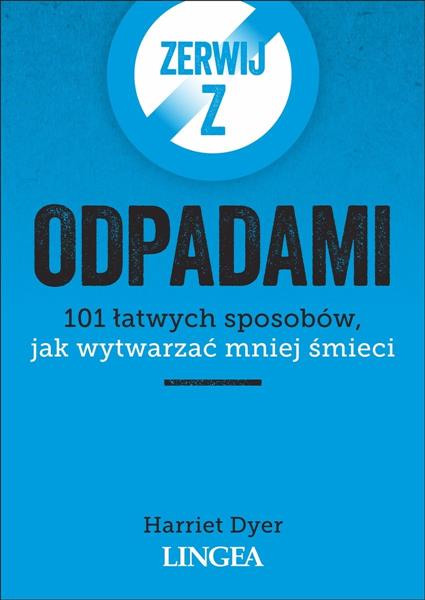 ZERWIJ Z ODPADAMI. 101 ŁATWYCH SPOSOBÓW...