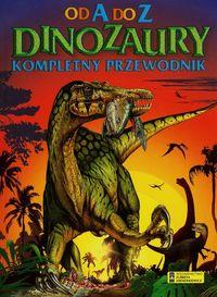 DINOZAURY OD A DO Z. KOMPLETNY PRZEWODNIK