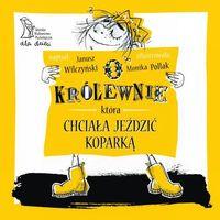 O KRÓLEWNIE KTÓRA CHCIAŁA JEŹDZIĆ KOPARKĄ
