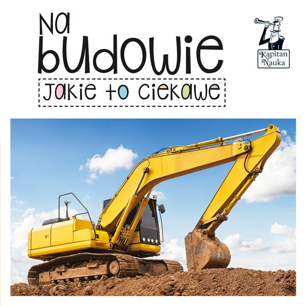 KAPITAN NAUKA. JAKIE TO CIEKAWE. NA BUDOWIE
