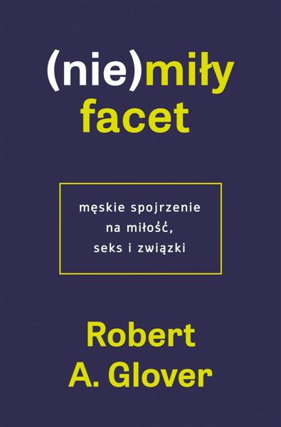 (Nie)miły facet. Męskie spojrzenie na miłość, seks