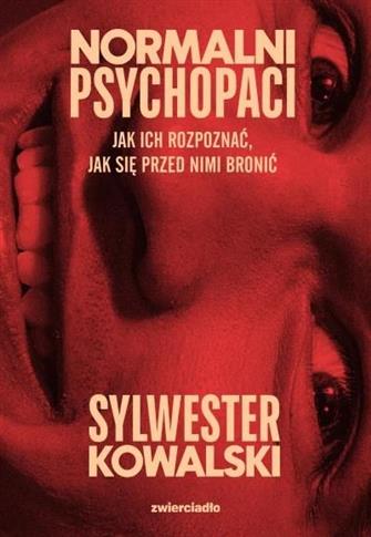 Normalni psychopaci. Jak ich rozpoznać, jak się pr